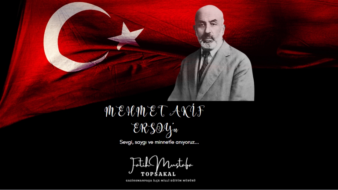 Mehmet Akif Ersoy'u Saygı, Minnet ve Rahmetle Anıyoruz